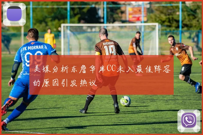 美媒分析东詹华库CC未入最佳阵容的原因引发热议